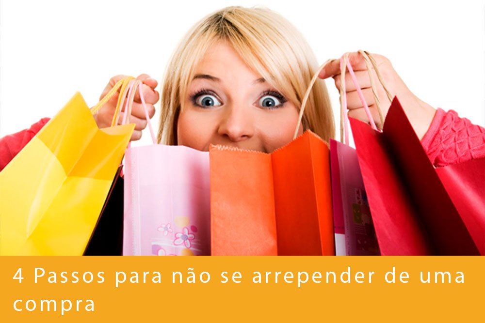 4 Passos para não se arrepender de uma compra 4 Passos para não se arrepender de uma compra