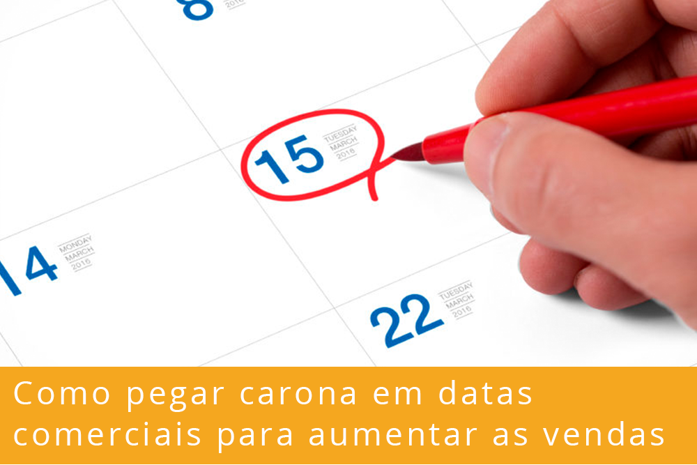Como pegar carona em datas comerciais para aumentar as vendas Como pegar carona em datas comerciais para aumentar as vendas
