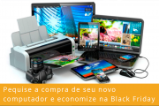 Black Friday: época perfeita para renovar os eletrônicos!