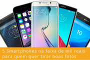 5 Melhores Smartphones na faixa de mil reais para quem quer tirar boas fotos