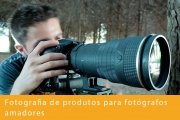 Fotografia de produtos para fotógrafos amadores