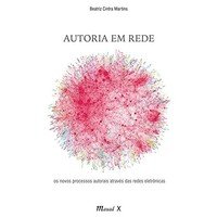Autoria Em Rede: os Novos Processos Autorais Através das Redes Eletrônicas - Beatriz Cintra Martins (8574786020)